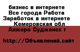 бизнес в интернете - Все города Работа » Заработок в интернете   . Кемеровская обл.,Анжеро-Судженск г.